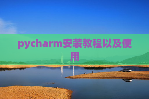 pycharm安装教程以及使用 pycharm安装教程以及使用
